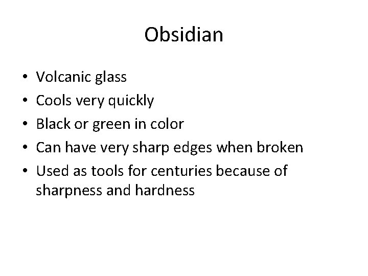 Obsidian • • • Volcanic glass Cools very quickly Black or green in color