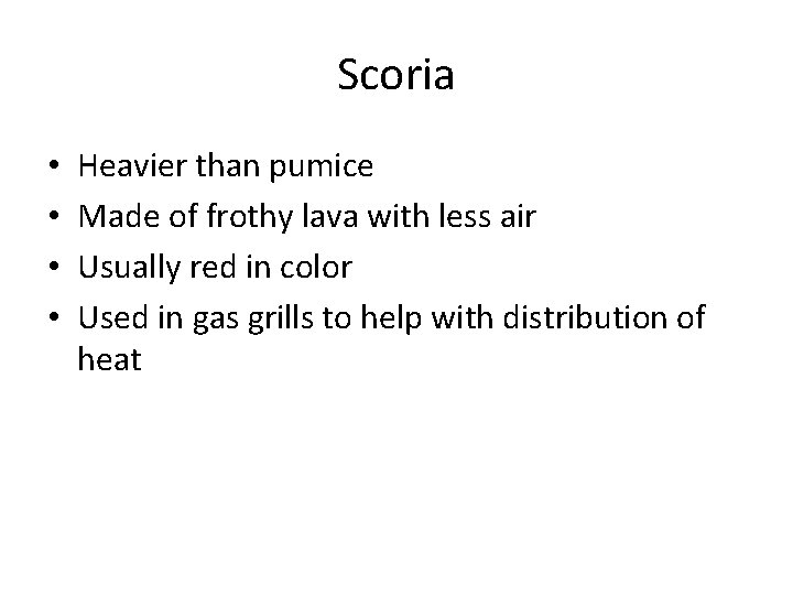 Scoria • • Heavier than pumice Made of frothy lava with less air Usually