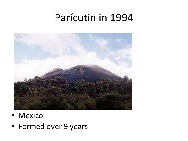 Parícutin in 1994 • Mexico • Formed over 9 years 