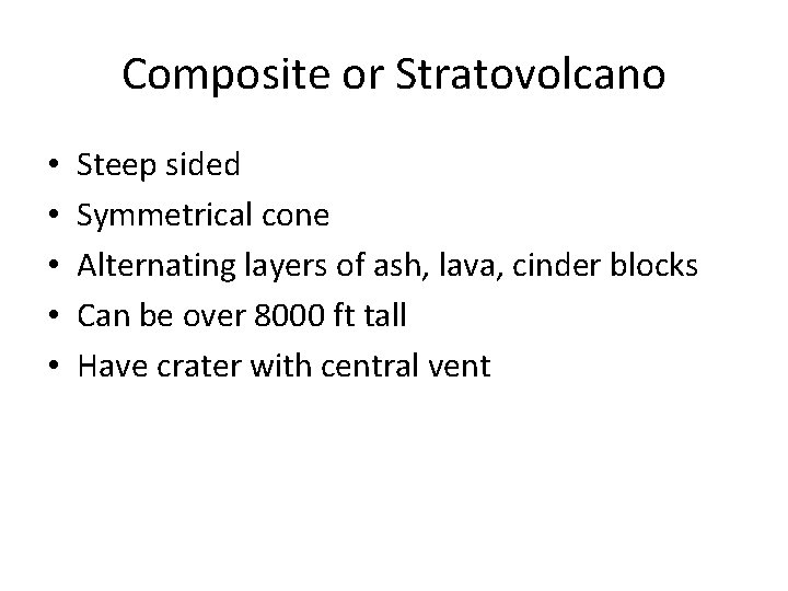 Composite or Stratovolcano • • • Steep sided Symmetrical cone Alternating layers of ash,