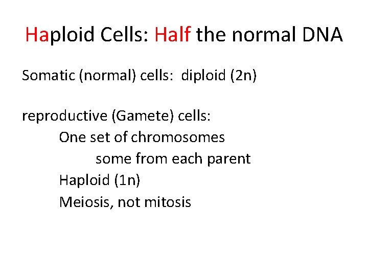 Haploid Cells: Half the normal DNA Somatic (normal) cells: diploid (2 n) reproductive (Gamete)