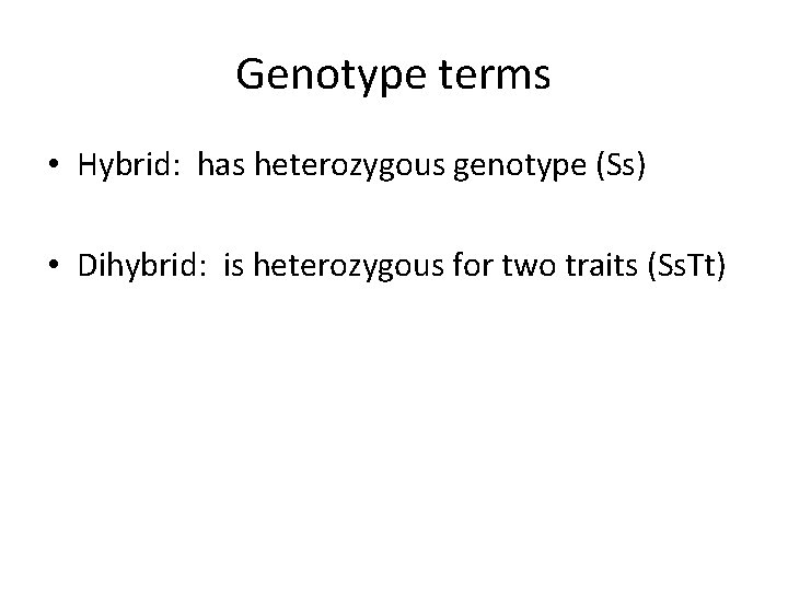 Genotype terms • Hybrid: has heterozygous genotype (Ss) • Dihybrid: is heterozygous for two
