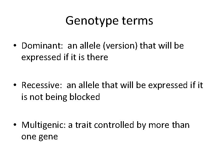 Genotype terms • Dominant: an allele (version) that will be expressed if it is