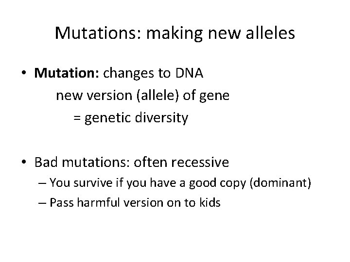 Mutations: making new alleles • Mutation: changes to DNA new version (allele) of gene