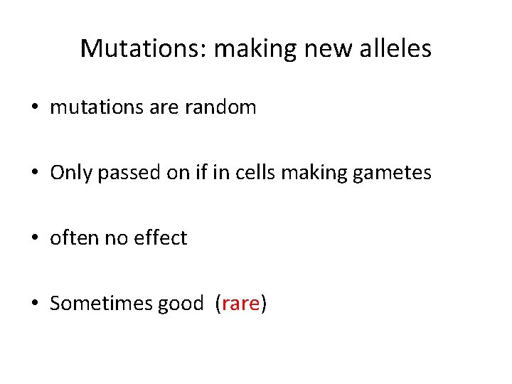 Mutations: making new alleles • mutations are random • Only passed on if in