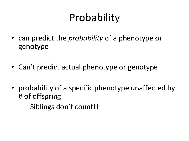 Probability • can predict the probability of a phenotype or genotype • Can’t predict