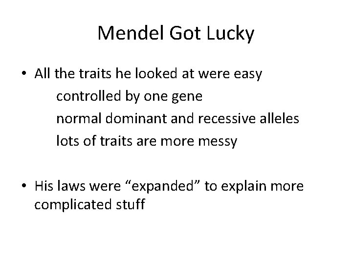 Mendel Got Lucky • All the traits he looked at were easy controlled by