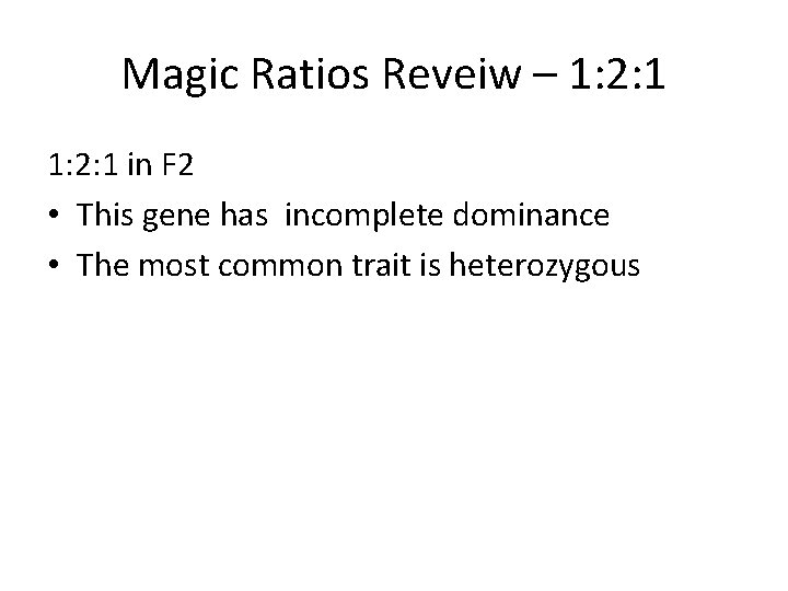 Magic Ratios Reveiw – 1: 2: 1 in F 2 • This gene has