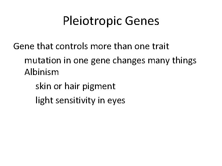 Pleiotropic Genes Gene that controls more than one trait mutation in one gene changes