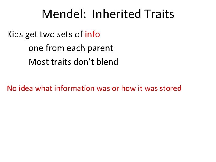 Mendel: Inherited Traits Kids get two sets of info one from each parent Most
