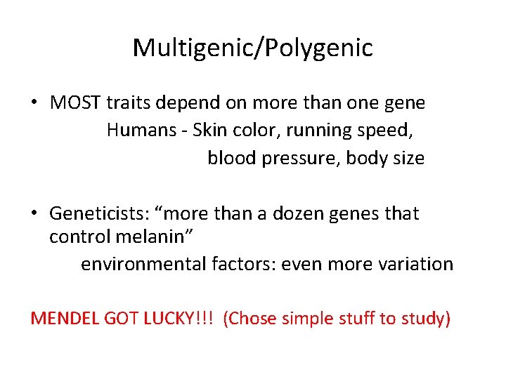 Multigenic/Polygenic • MOST traits depend on more than one gene Humans - Skin color,