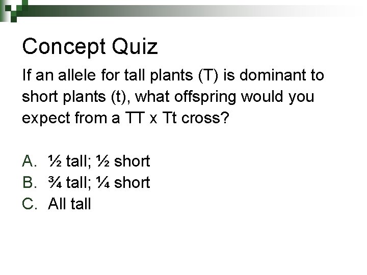 Concept Quiz If an allele for tall plants (T) is dominant to short plants