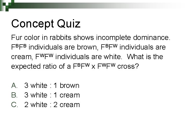 Concept Quiz Fur color in rabbits shows incomplete dominance. FBFB individuals are brown, FBFW