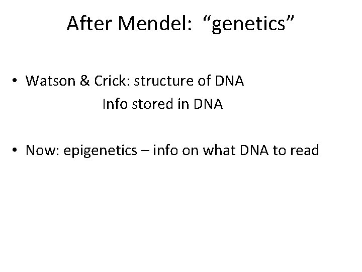 After Mendel: “genetics” • Watson & Crick: structure of DNA Info stored in DNA