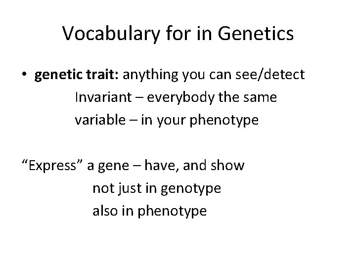 Vocabulary for in Genetics • genetic trait: anything you can see/detect Invariant – everybody