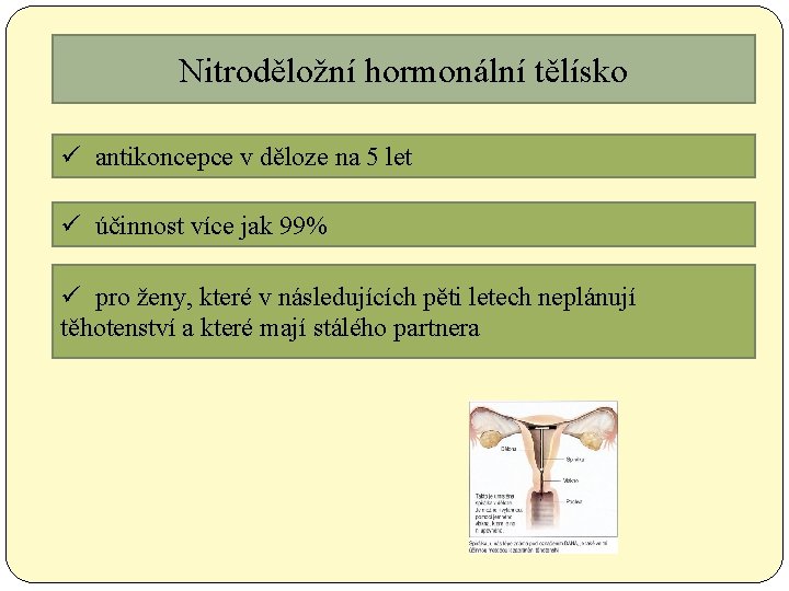 Nitroděložní hormonální tělísko ü antikoncepce v děloze na 5 let ü účinnost více jak