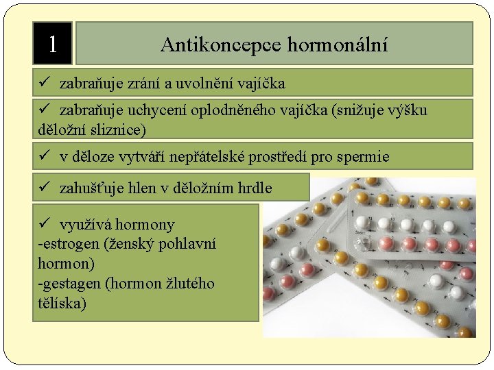 1 Antikoncepce hormonální ü zabraňuje zrání a uvolnění vajíčka ü zabraňuje uchycení oplodněného vajíčka