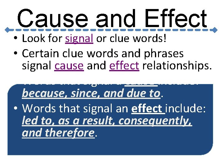 Cause and Effect • Look for signal or clue words! • Certain clue words