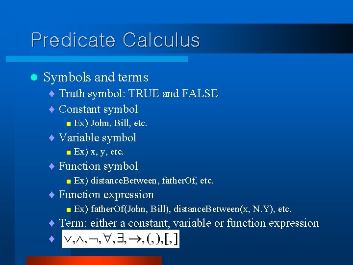 Predicate Calculus l Symbols and terms ¨ Truth symbol: TRUE and FALSE ¨ Constant