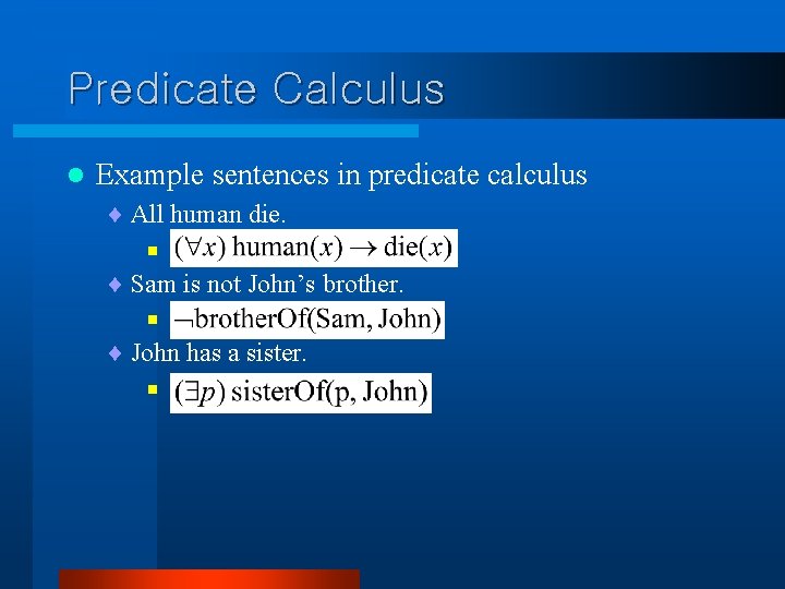 Predicate Calculus l Example sentences in predicate calculus ¨ All human die. < ¨