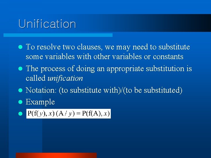 Unification To resolve two clauses, we may need to substitute some variables with other