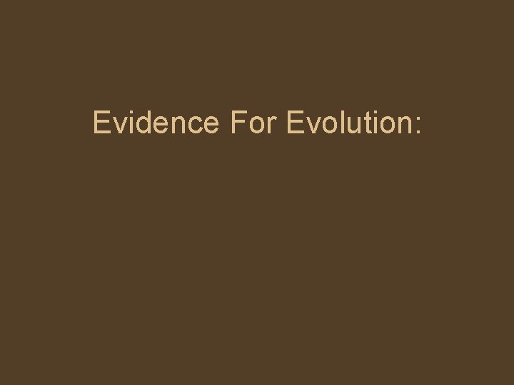 Evidence For Evolution: 