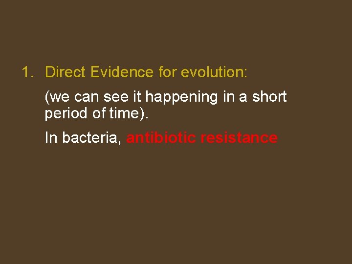 1. Direct Evidence for evolution: (we can see it happening in a short period