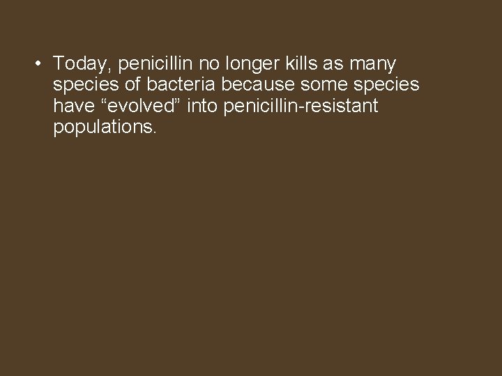  • Today, penicillin no longer kills as many species of bacteria because some