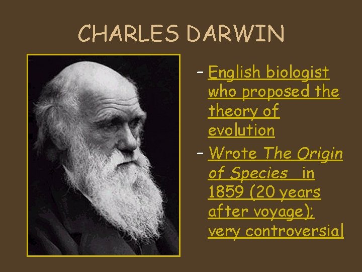 CHARLES DARWIN – English biologist who proposed theory of evolution – Wrote The Origin