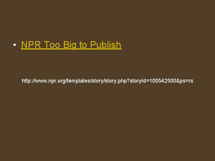  • NPR Too Big to Publish http: //www. npr. org/templates/story. php? story. Id=100542500&ps=rs