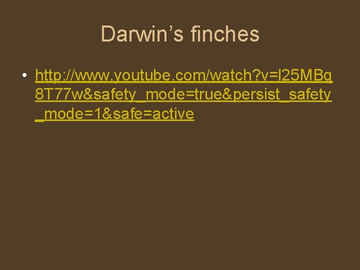 Darwin’s finches • http: //www. youtube. com/watch? v=l 25 MBq 8 T 77 w&safety_mode=true&persist_safety