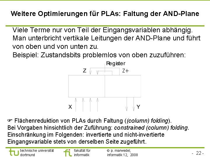 Weitere Optimierungen für PLAs: Faltung der AND-Plane Viele Terme nur von Teil der Eingangsvariablen
