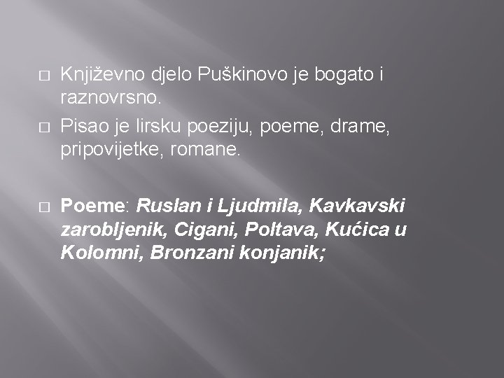 � � � Književno djelo Puškinovo je bogato i raznovrsno. Pisao je lirsku poeziju,