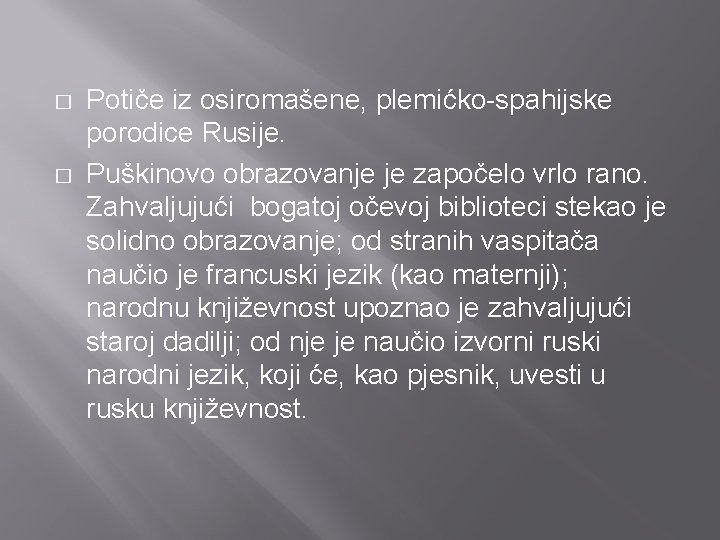 � � Potiče iz osiromašene, plemićko-spahijske porodice Rusije. Puškinovo obrazovanje je započelo vrlo rano.