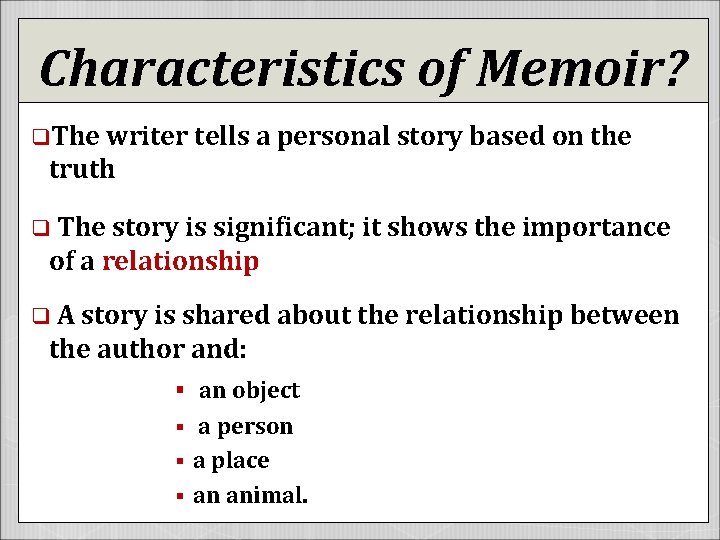 Characteristics of Memoir? q. The writer tells a personal story based on the truth