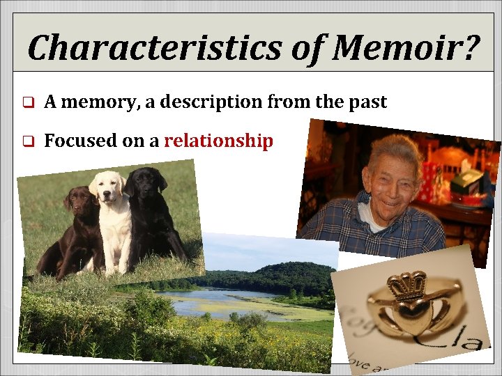 Characteristics of Memoir? q A memory, a description from the past q Focused on