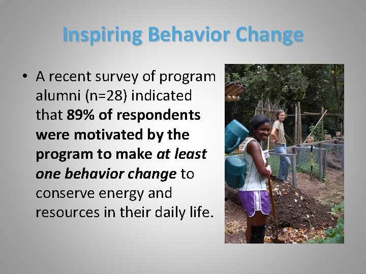 Inspiring Behavior Change • A recent survey of program alumni (n=28) indicated that 89%