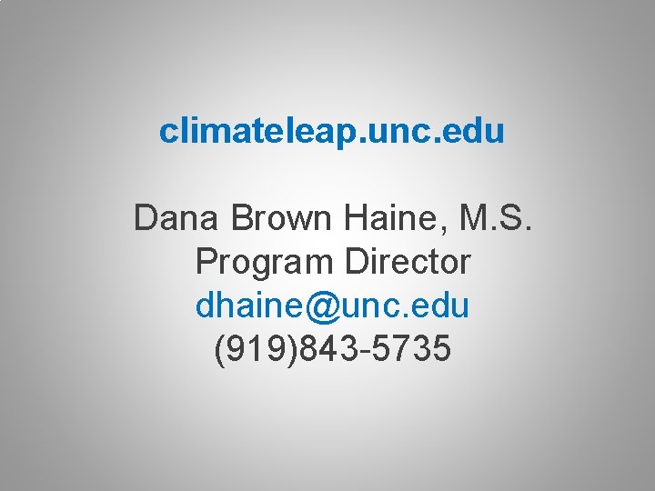 climateleap. unc. edu Dana Brown Haine, M. S. Program Director dhaine@unc. edu (919)843 -5735