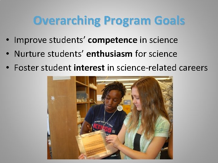 Overarching Program Goals • Improve students’ competence in science • Nurture students’ enthusiasm for