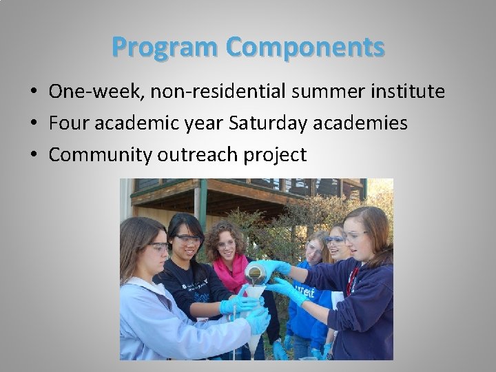 Program Components • One-week, non-residential summer institute • Four academic year Saturday academies •