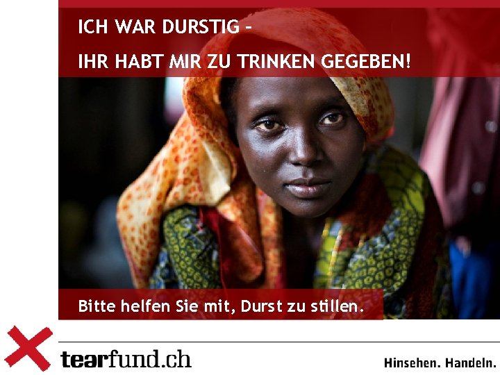 ICH WAR DURSTIG – IHR HABT MIR ZU TRINKEN GEGEBEN! Bitte helfen Sie mit,