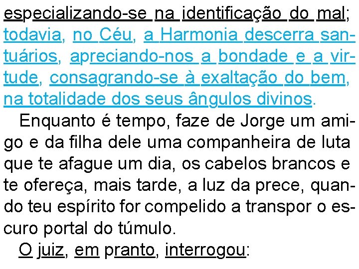 especializando-se na identificação do mal; todavia, no Céu, a Harmonia descerra santuários, apreciando-nos a