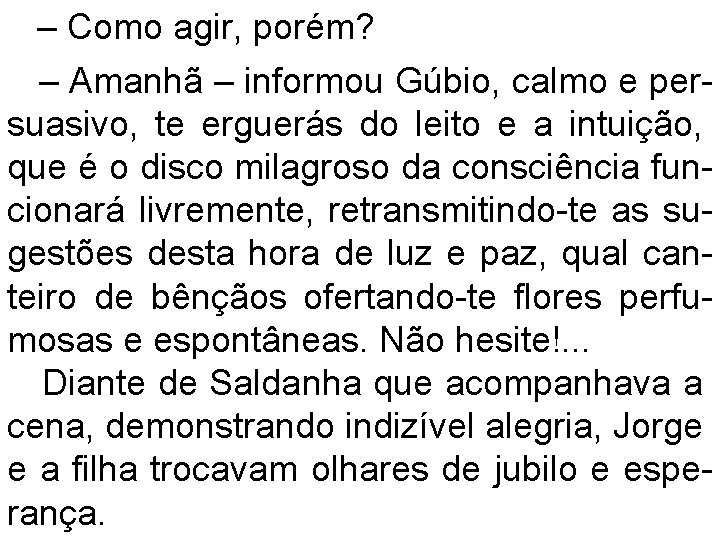 – Como agir, porém? – Amanhã – informou Gúbio, calmo e persuasivo, te erguerás