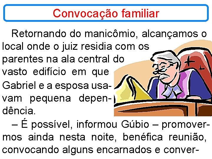 Convocação familiar Retornando do manicômio, alcançamos o local onde o juiz residia com os