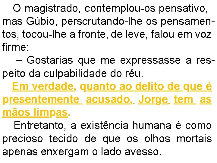 O magistrado, contemplou-os pensativo, mas Gúbio, perscrutando-lhe os pensamentos, tocou-lhe a fronte, de leve,