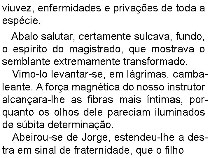 viuvez, enfermidades e privações de toda a espécie. Abalo salutar, certamente sulcava, fundo, o