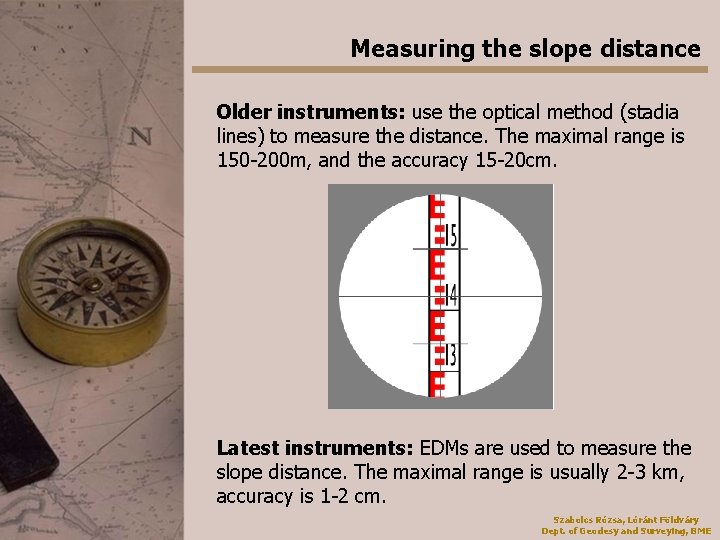 Measuring the slope distance Older instruments: use the optical method (stadia lines) to measure