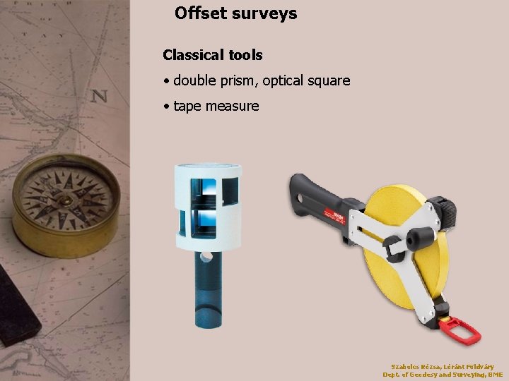 Offset surveys Classical tools • double prism, optical square • tape measure Szabolcs Rózsa,
