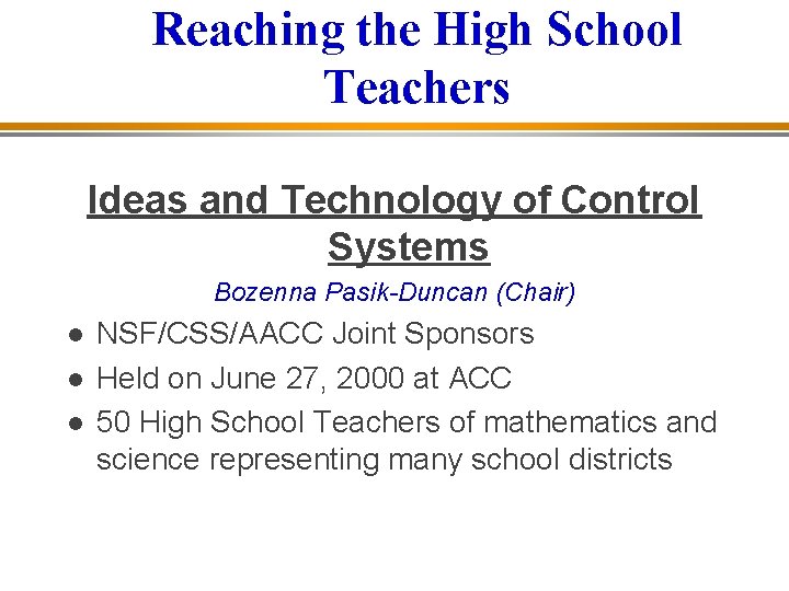 Reaching the High School Teachers Ideas and Technology of Control Systems Bozenna Pasik-Duncan (Chair)