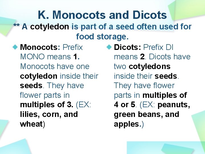 K. Monocots and Dicots ** A cotyledon is part of a seed often used